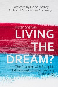 Front cover of the book, Living the Dream?: The Problem with Escapist, Exhibitionist, Empire-Building Christianity