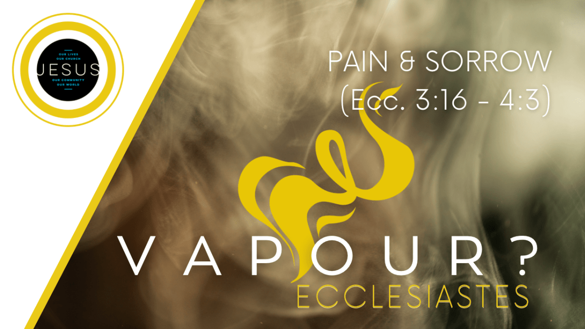 VAPOUR? | PAIN & SORROW (Ecc.&nbsp;3:16-4:3)
