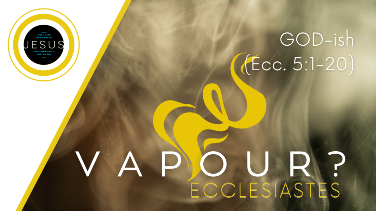 VAPOUR? | GOD-ish (Ecc.&nbsp;5:1—20)